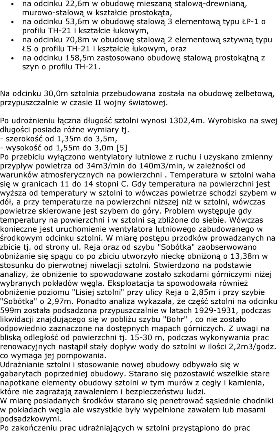 Na odcinku 30,0m sztolnia przebudowana została na obudowę żelbetową, przypuszczalnie w czasie II wojny światowej. Po udrożnieniu łączna długość sztolni wynosi 1302,4m.