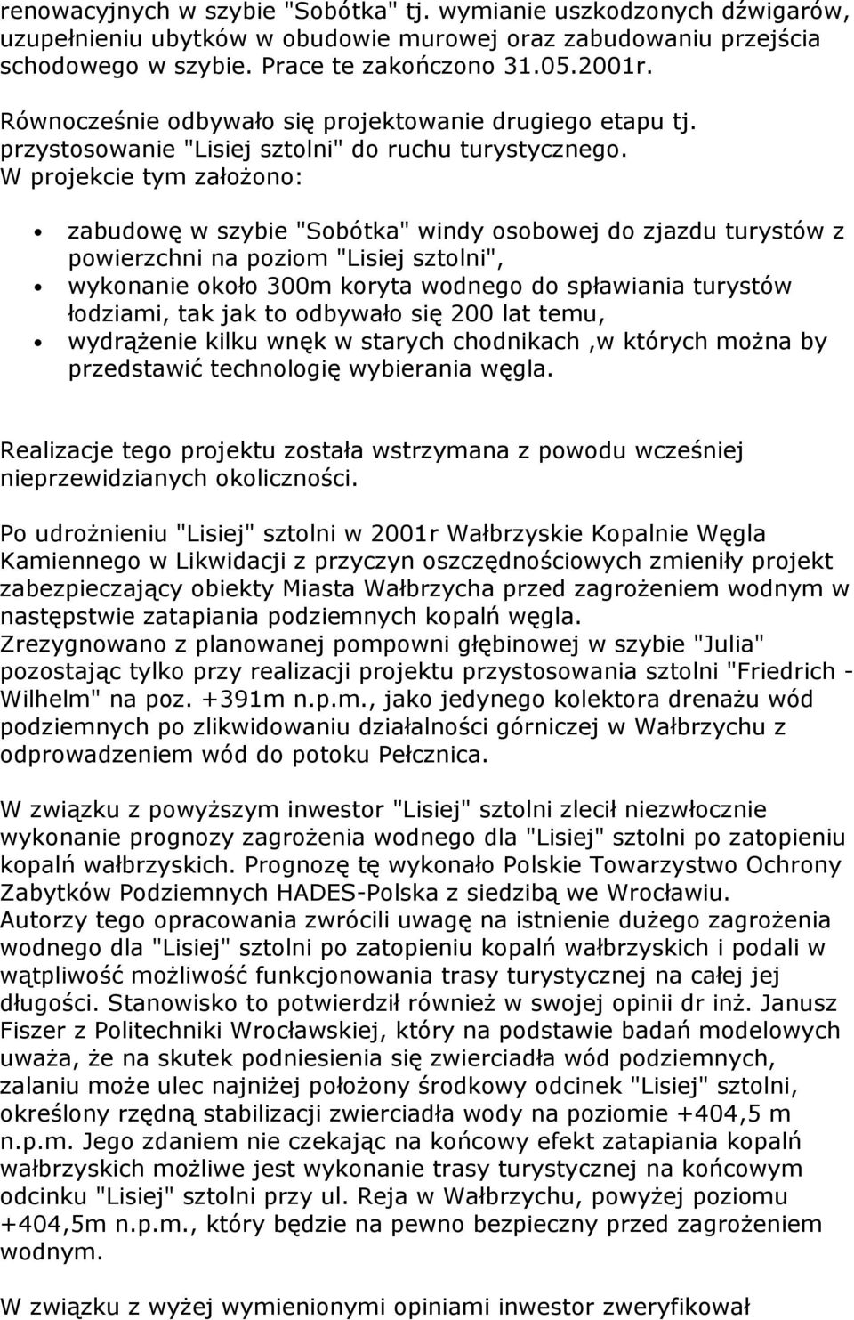 W projekcie tym założono: zabudowę w szybie "Sobótka" windy osobowej do zjazdu turystów z powierzchni na poziom "Lisiej sztolni", wykonanie około 300m koryta wodnego do spławiania turystów łodziami,