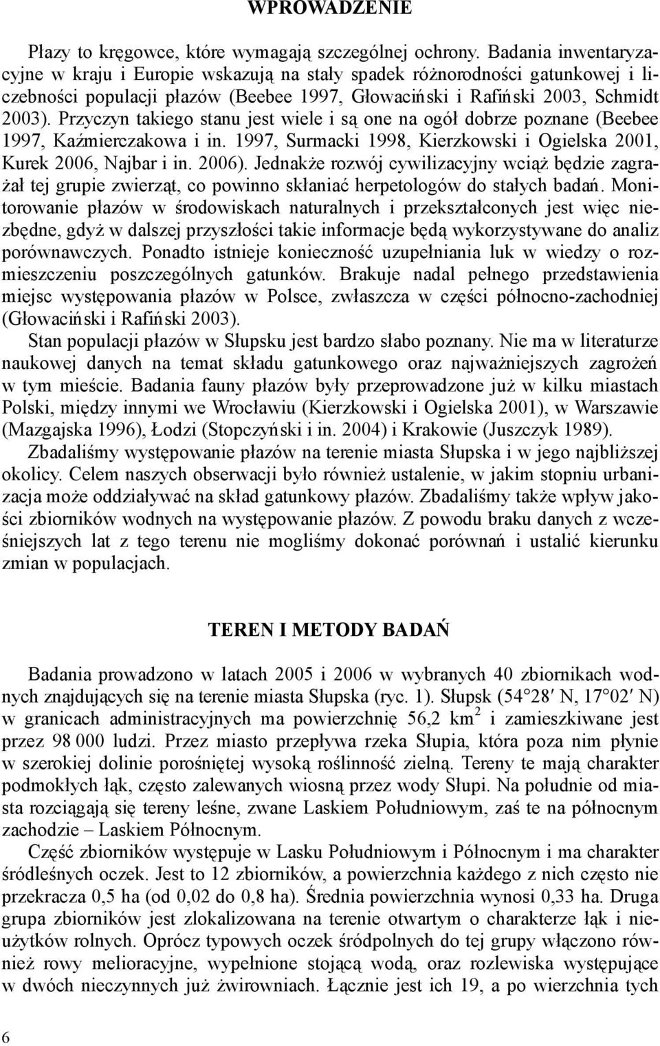 Przyczyn takiego stanu jest wiele i są one na ogół dobrze poznane (Beebee 1997, Kaźmierczakowa i in. 1997, Surmacki 1998, Kierzkowski i Ogielska 2001, Kurek 2006, Najbar i in. 2006).