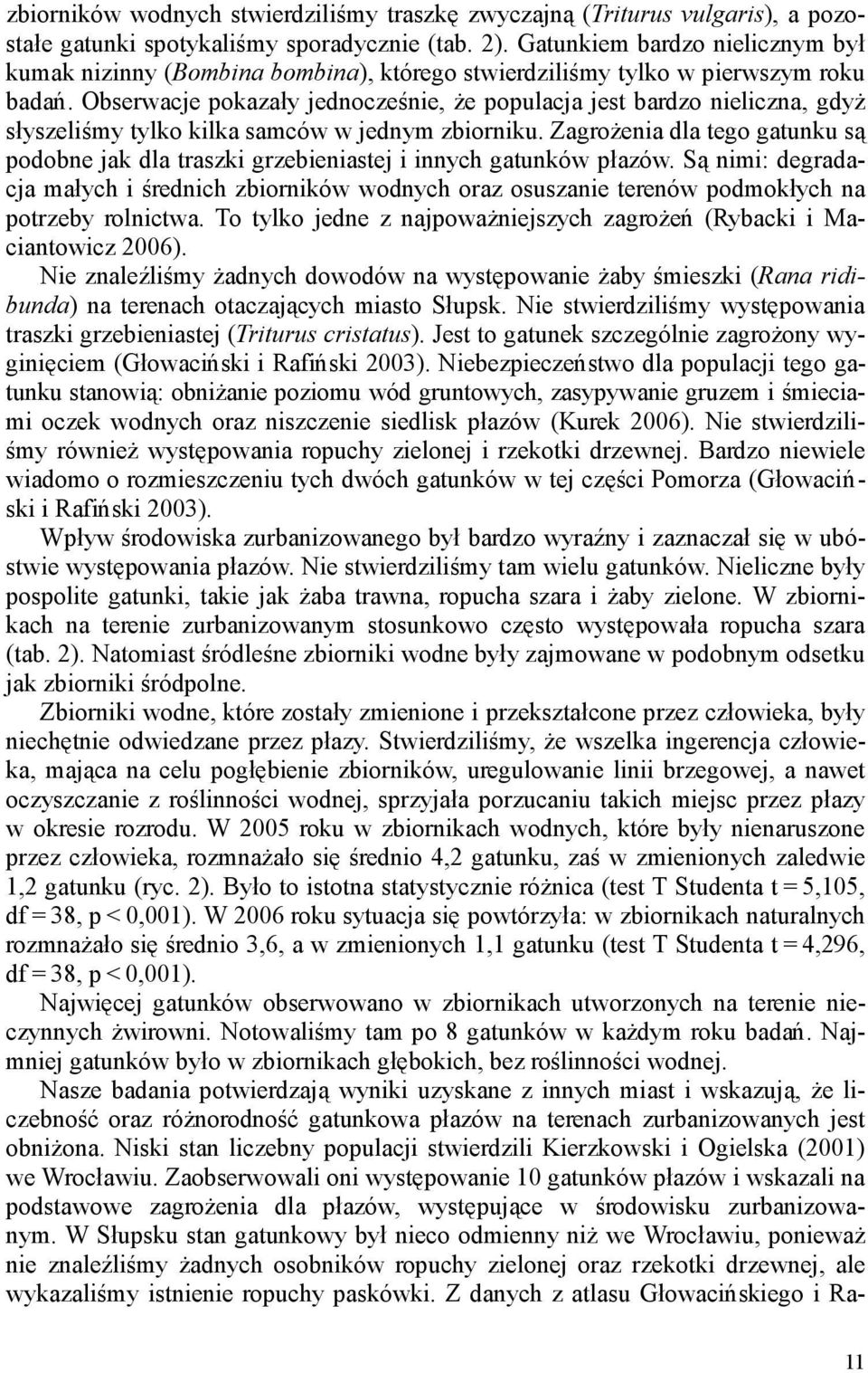 Obserwacje pokazały jednocześnie, Ŝe populacja jest bardzo nieliczna, gdyŝ słyszeliśmy tylko kilka samców w jednym zbiorniku.