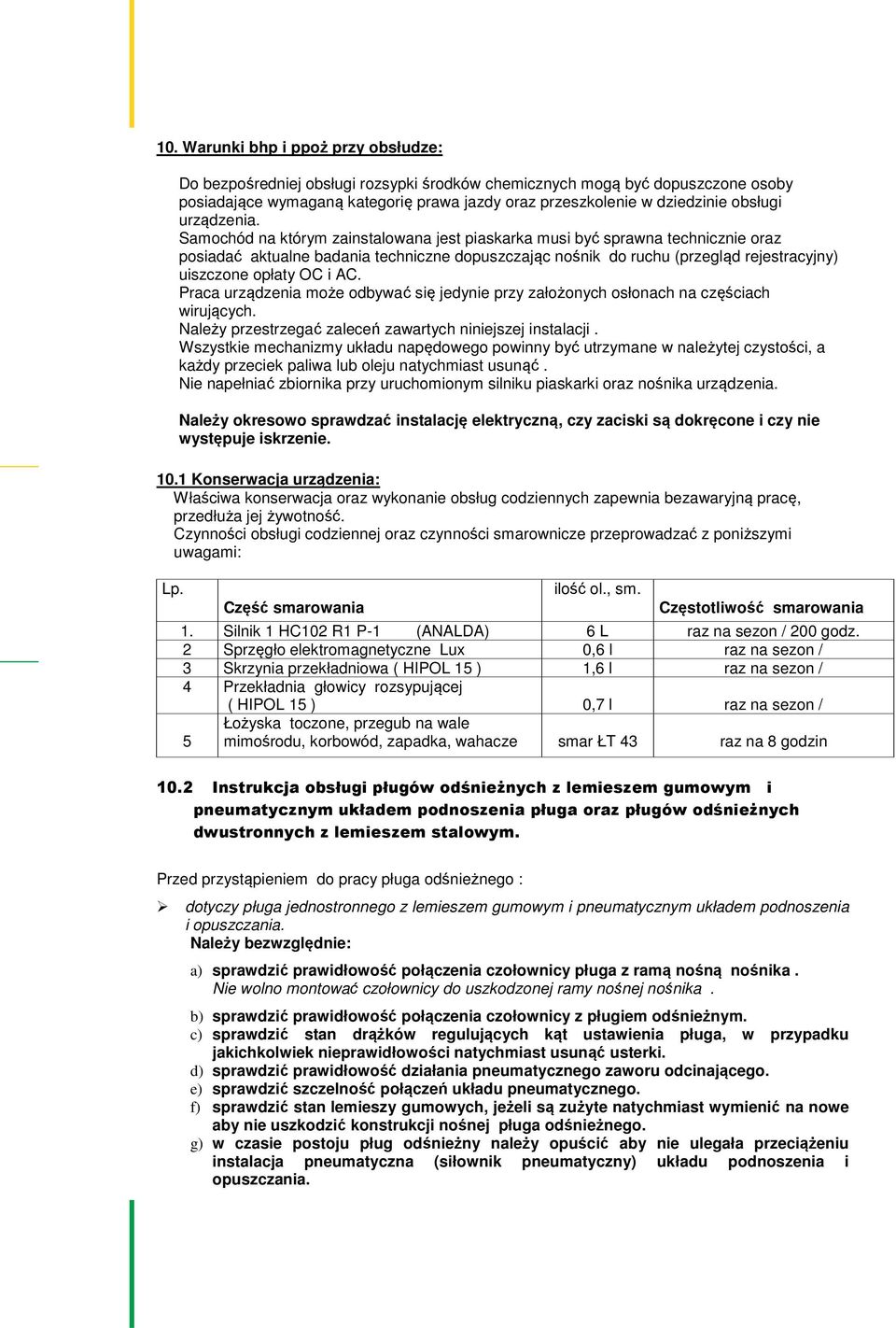 Samochód na którym zainstalowana jest piaskarka musi być sprawna technicznie oraz posiadać aktualne badania techniczne dopuszczając nośnik do ruchu (przegląd rejestracyjny) uiszczone opłaty OC i AC.