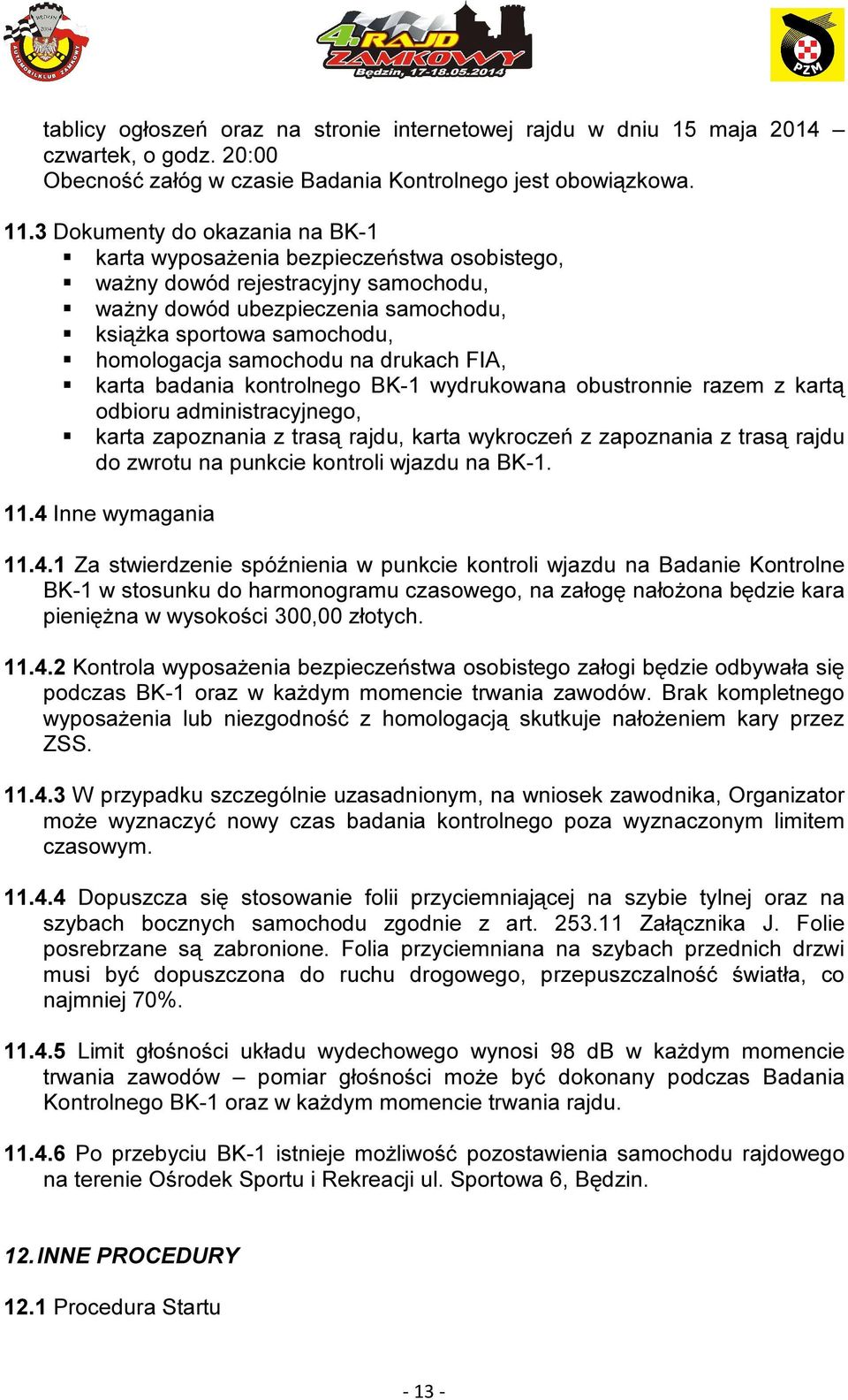 samochodu na drukach FIA, karta badania kontrolnego BK-1 wydrukowana obustronnie razem z kartą odbioru administracyjnego, karta zapoznania z trasą rajdu, karta wykroczeń z zapoznania z trasą rajdu do