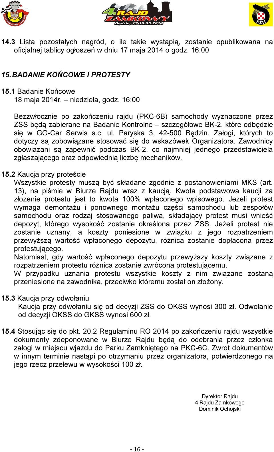 16:00 Bezzwłocznie po zakończeniu rajdu (PKC-6B) samochody wyznaczone przez ZSS będą zabierane na Badanie Kontrolne szczegółowe BK-2, które odbędzie się w GG-Car Serwis s.c. ul.