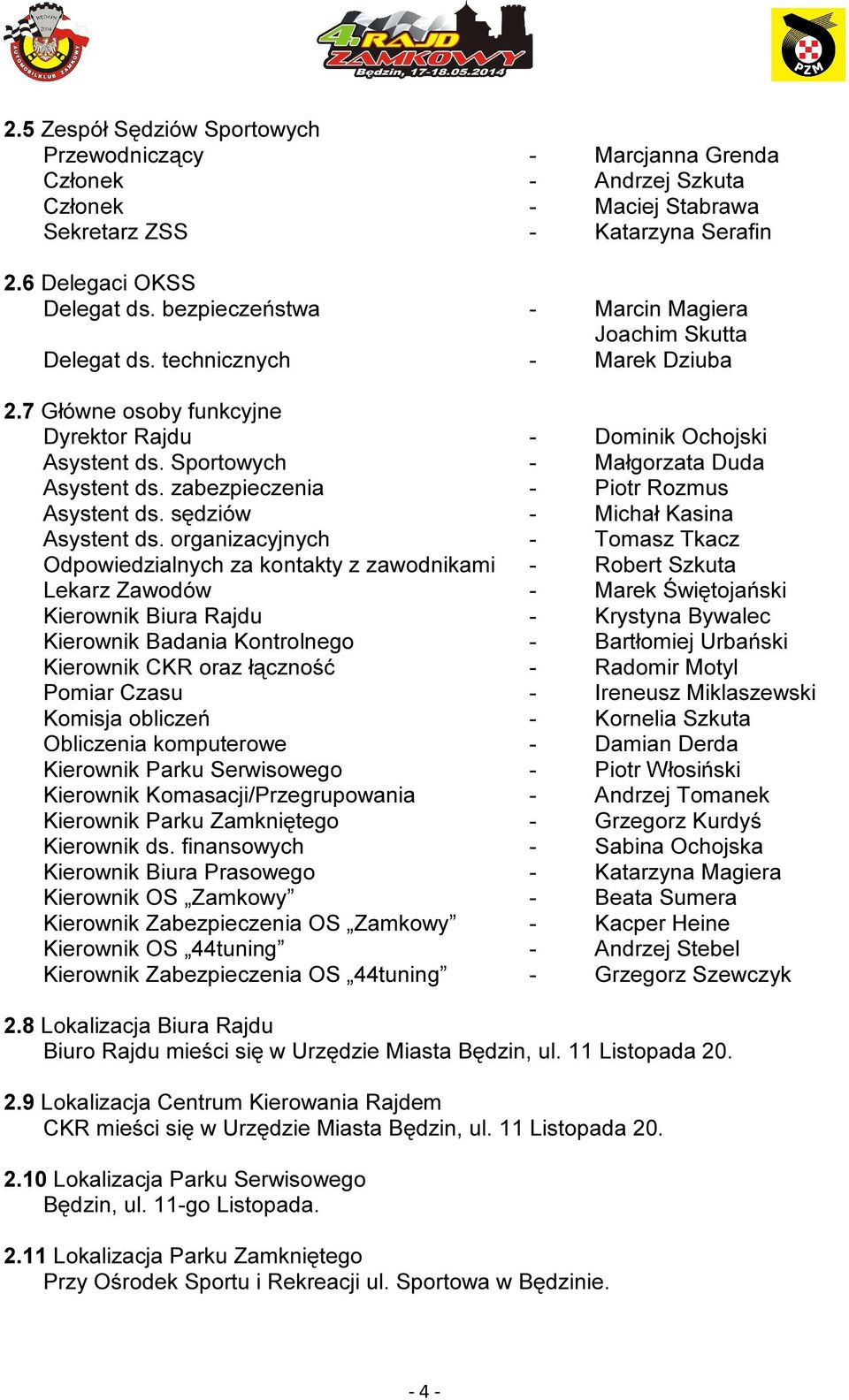 Sportowych - Małgorzata Duda Asystent ds. zabezpieczenia - Piotr Rozmus Asystent ds. sędziów - Michał Kasina Asystent ds.