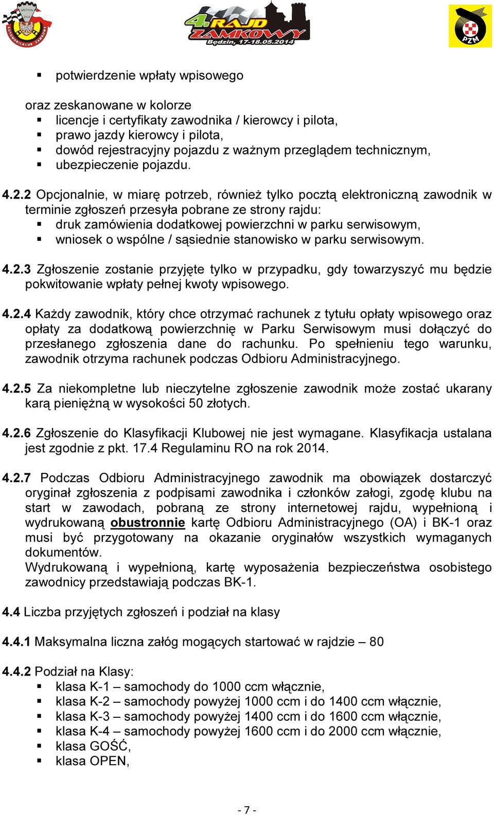 2 Opcjonalnie, w miarę potrzeb, również tylko pocztą elektroniczną zawodnik w terminie zgłoszeń przesyła pobrane ze strony rajdu: druk zamówienia dodatkowej powierzchni w parku serwisowym, wniosek o