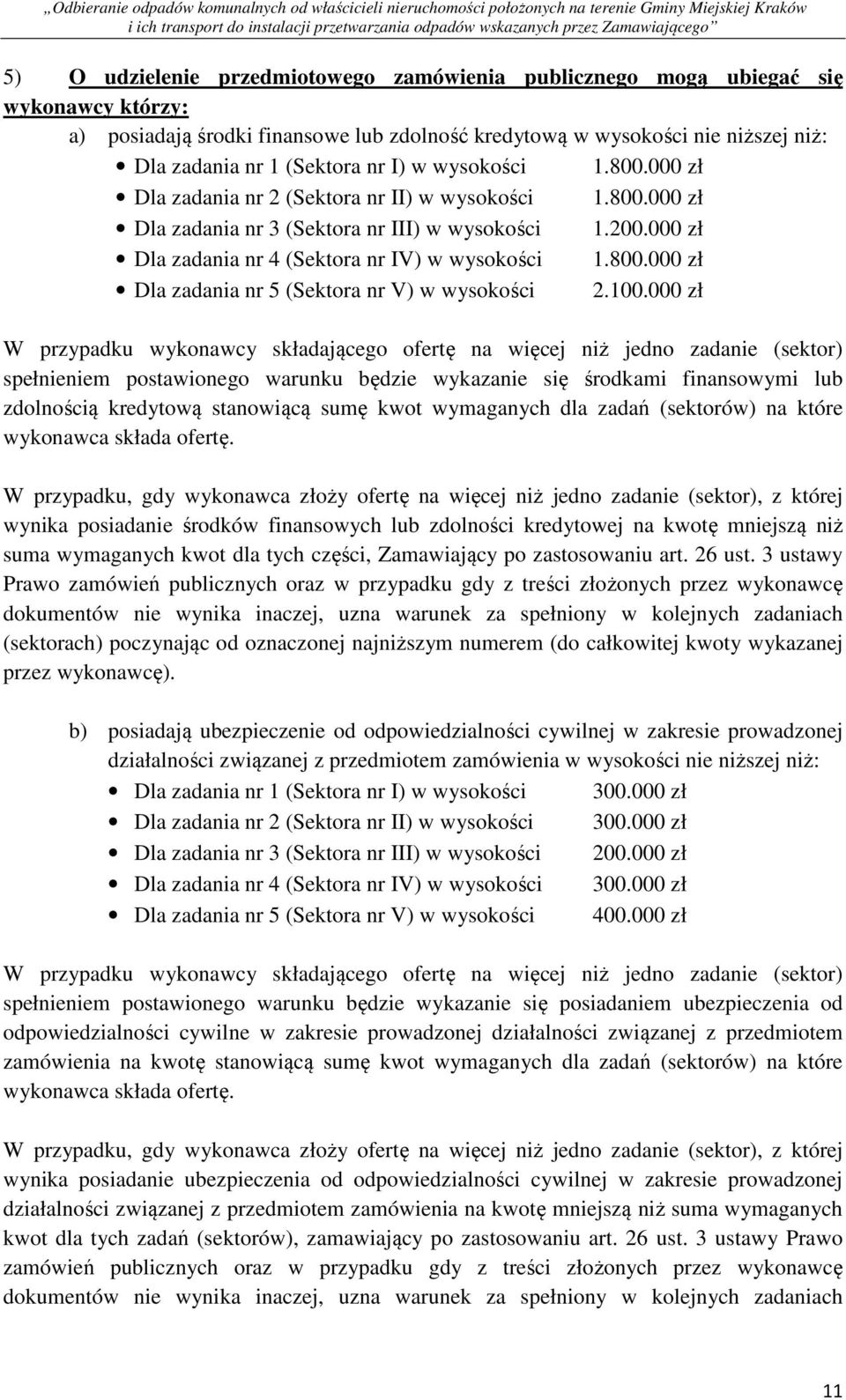 100.000 zł W przypadku wykonawcy składającego ofertę na więcej niż jedno zadanie (sektor) spełnieniem postawionego warunku będzie wykazanie się środkami finansowymi lub zdolnością kredytową