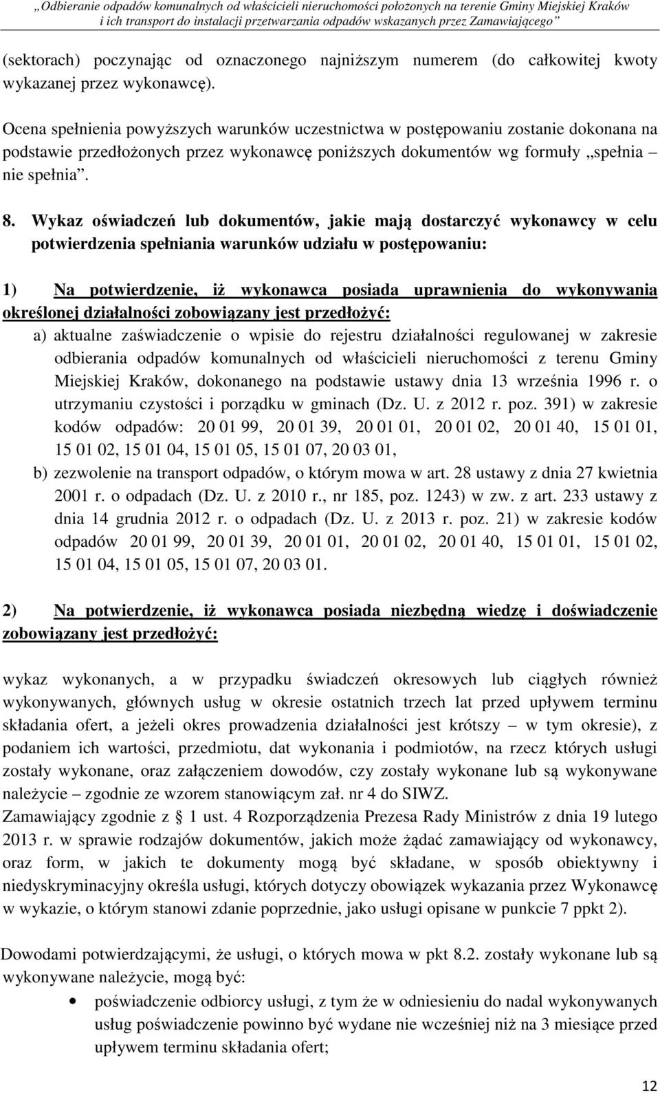 Wykaz oświadczeń lub dokumentów, jakie mają dostarczyć wykonawcy w celu potwierdzenia spełniania warunków udziału w postępowaniu: 1) Na potwierdzenie, iż wykonawca posiada uprawnienia do wykonywania