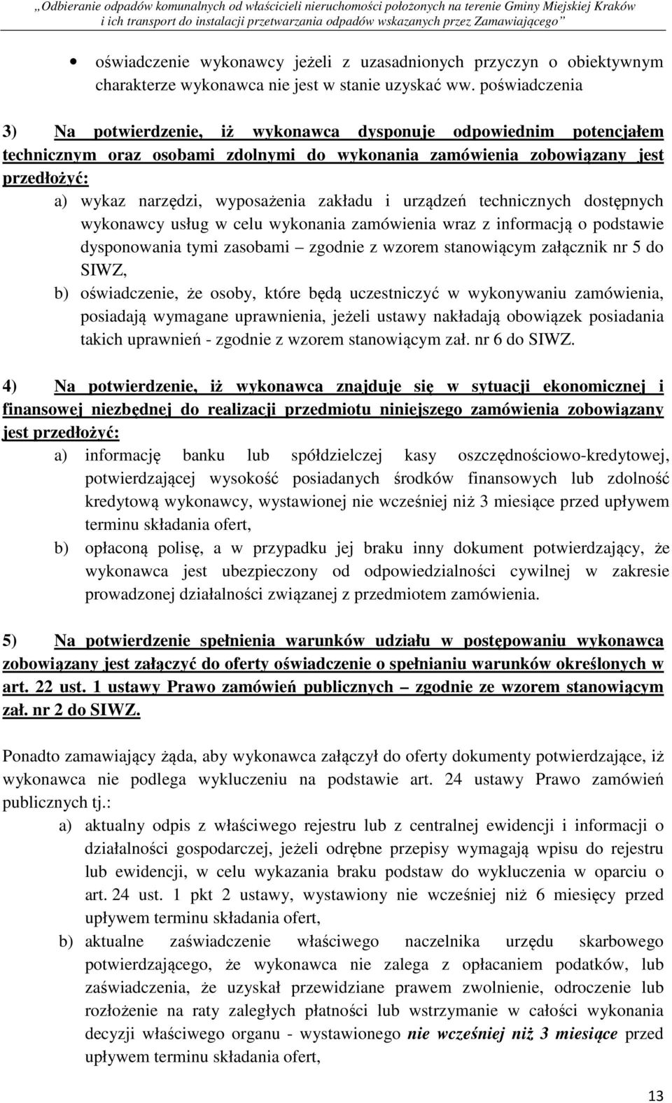 zakładu i urządzeń technicznych dostępnych wykonawcy usług w celu wykonania zamówienia wraz z informacją o podstawie dysponowania tymi zasobami zgodnie z wzorem stanowiącym załącznik nr 5 do SIWZ, b)