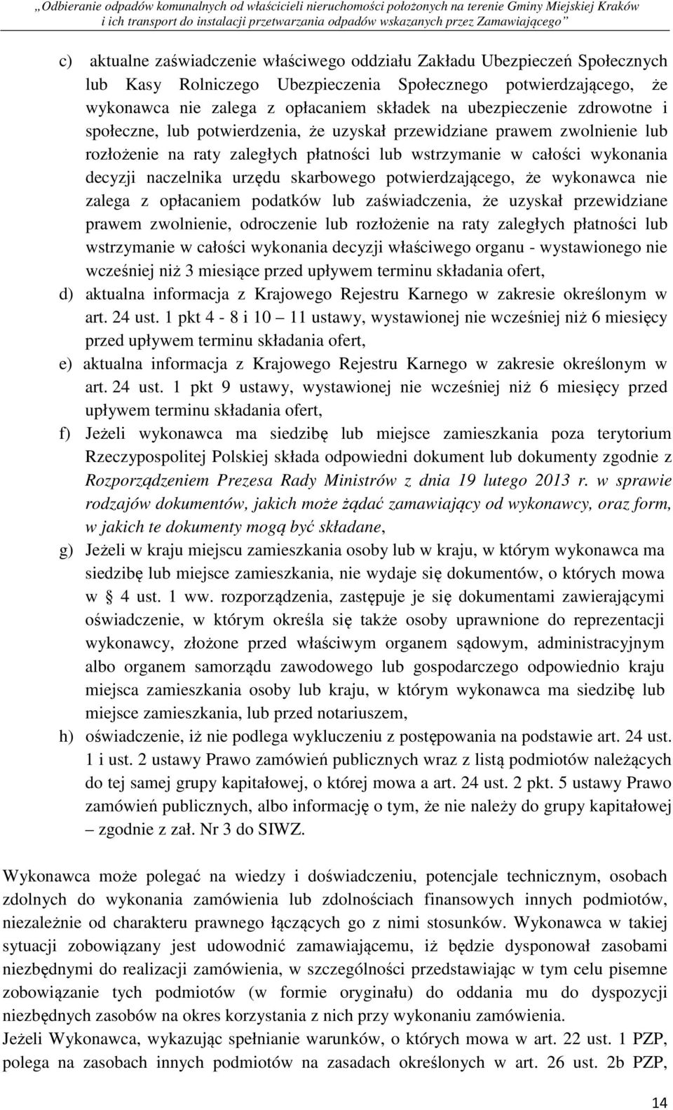 urzędu skarbowego potwierdzającego, że wykonawca nie zalega z opłacaniem podatków lub zaświadczenia, że uzyskał przewidziane prawem zwolnienie, odroczenie lub rozłożenie na raty zaległych płatności