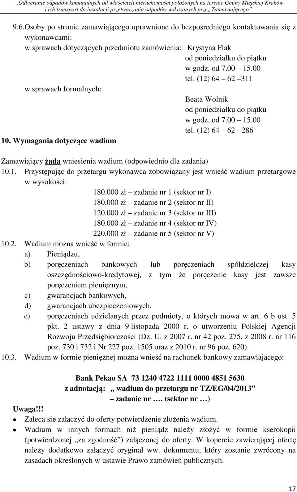 Wymagania dotyczące wadium Zamawiający żąda wniesienia wadium (odpowiednio dla zadania) 10.1. Przystępując do przetargu wykonawca zobowiązany jest wnieść wadium przetargowe w wysokości: 180.