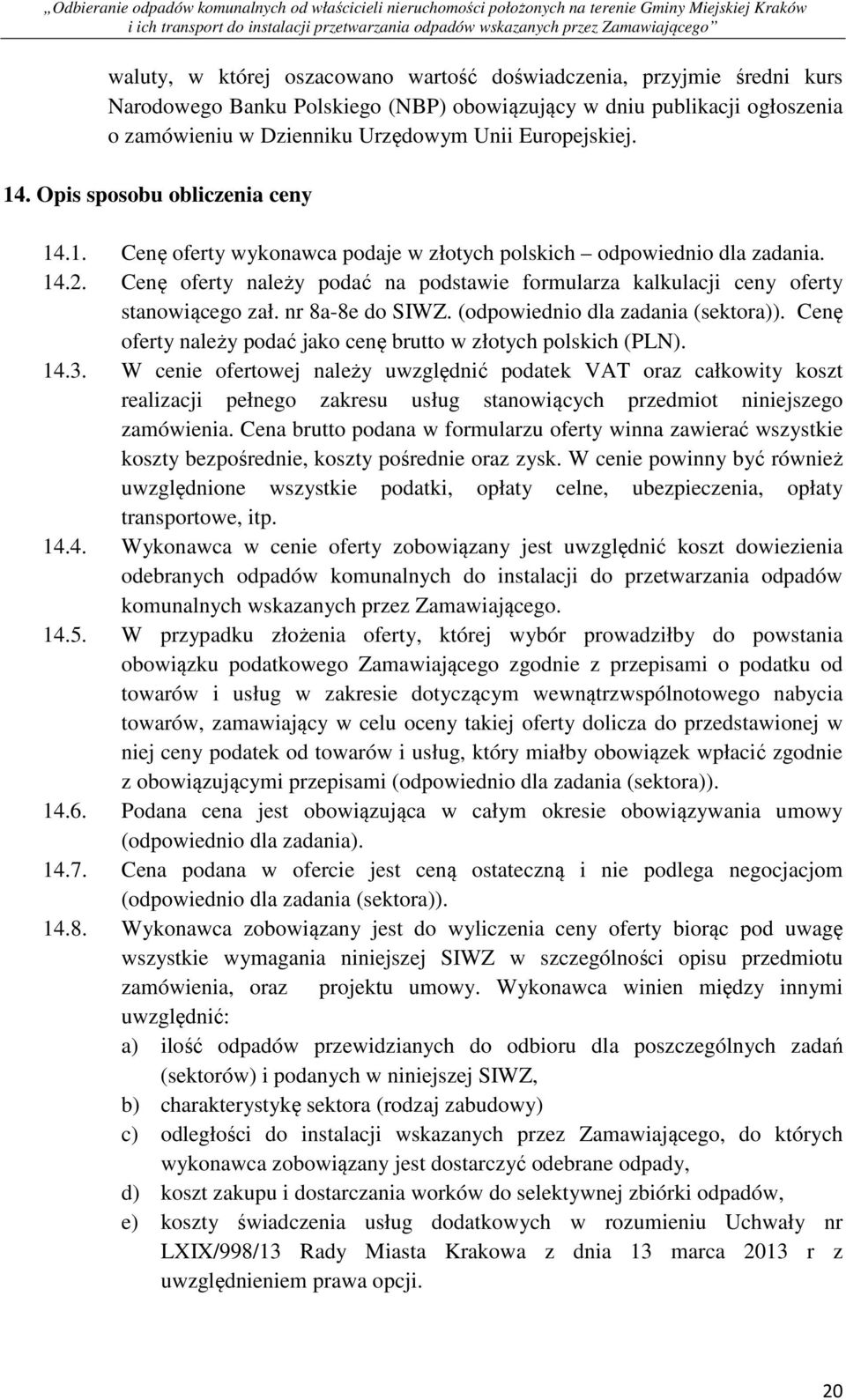 Cenę oferty należy podać na podstawie formularza kalkulacji ceny oferty stanowiącego zał. nr 8a-8e do SIWZ. (odpowiednio dla zadania (sektora)).