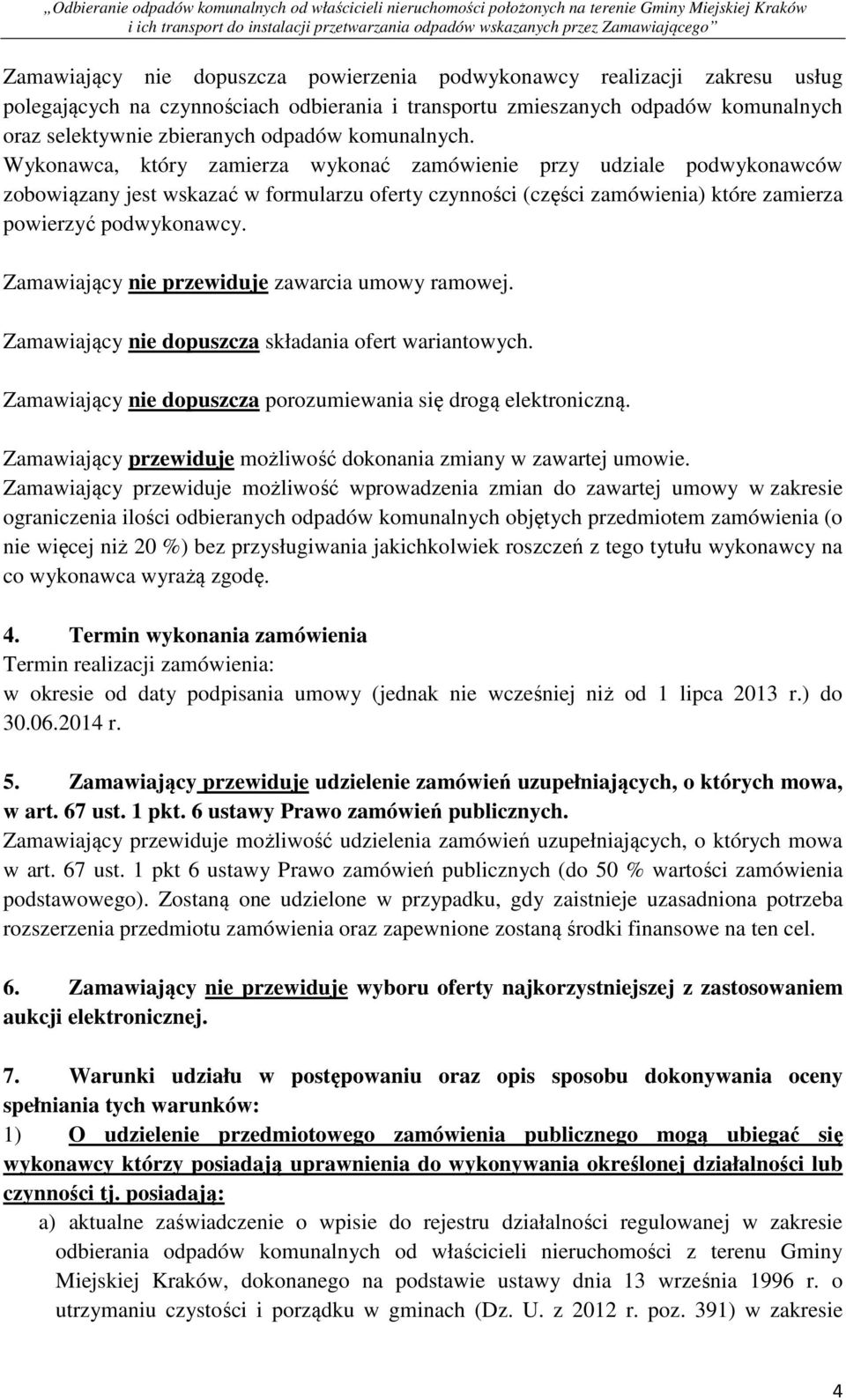 Zamawiający nie przewiduje zawarcia umowy ramowej. Zamawiający nie dopuszcza składania ofert wariantowych. Zamawiający nie dopuszcza porozumiewania się drogą elektroniczną.