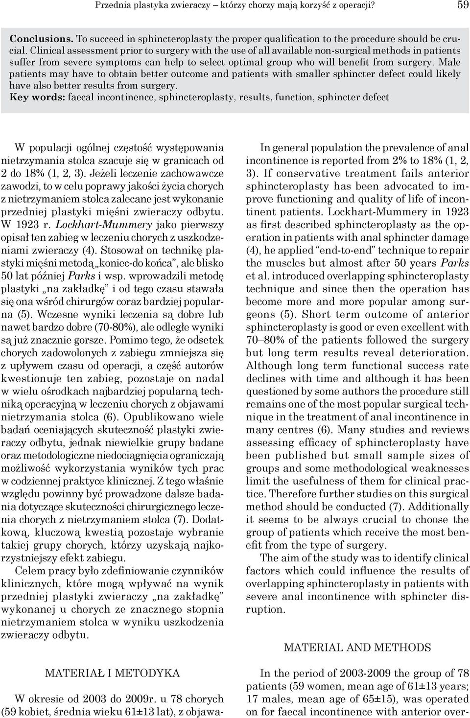 Male patients may have to obtain better outcome and patients with smaller sphincter defect could likely have also better results from surgery.