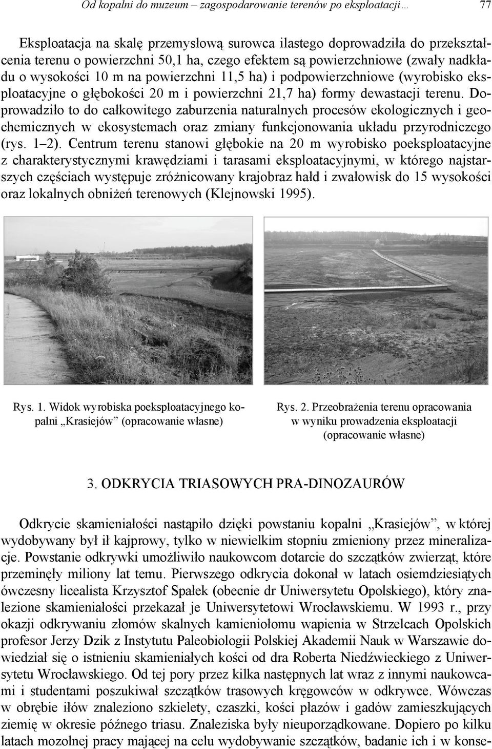 Doprowadziło to do całkowitego zaburzenia naturalnych procesów ekologicznych i geochemicznych w ekosystemach oraz zmiany funkcjonowania układu przyrodniczego (rys. 1 2).