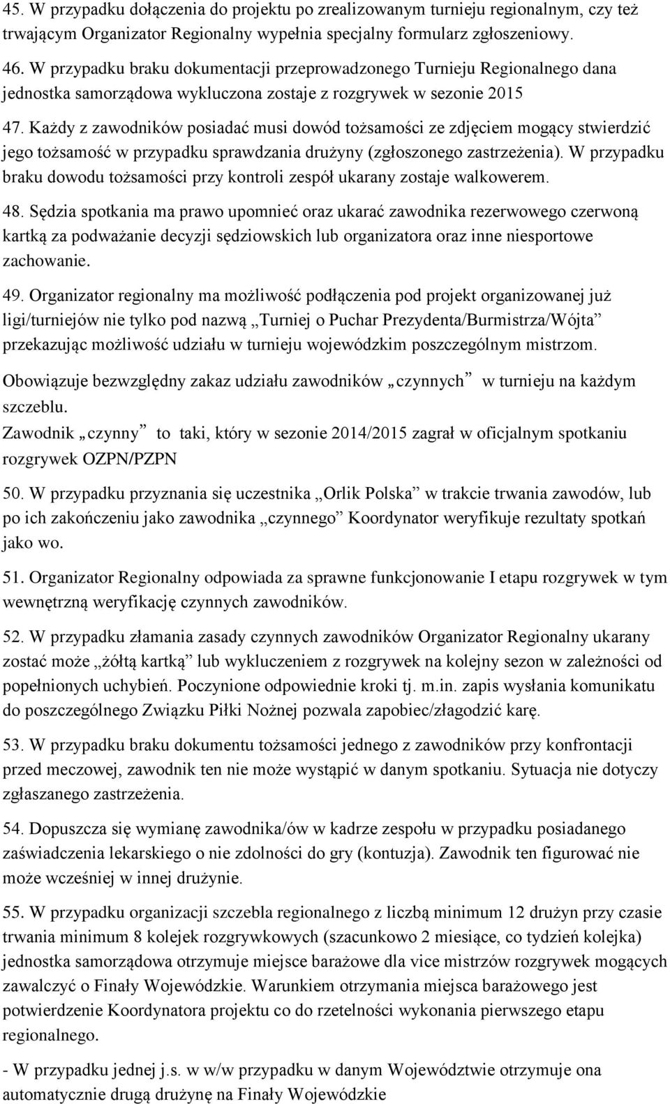 Każdy z zawodników posiadać musi dowód tożsamości ze zdjęciem mogący stwierdzić jego tożsamość w przypadku sprawdzania drużyny (zgłoszonego zastrzeżenia).