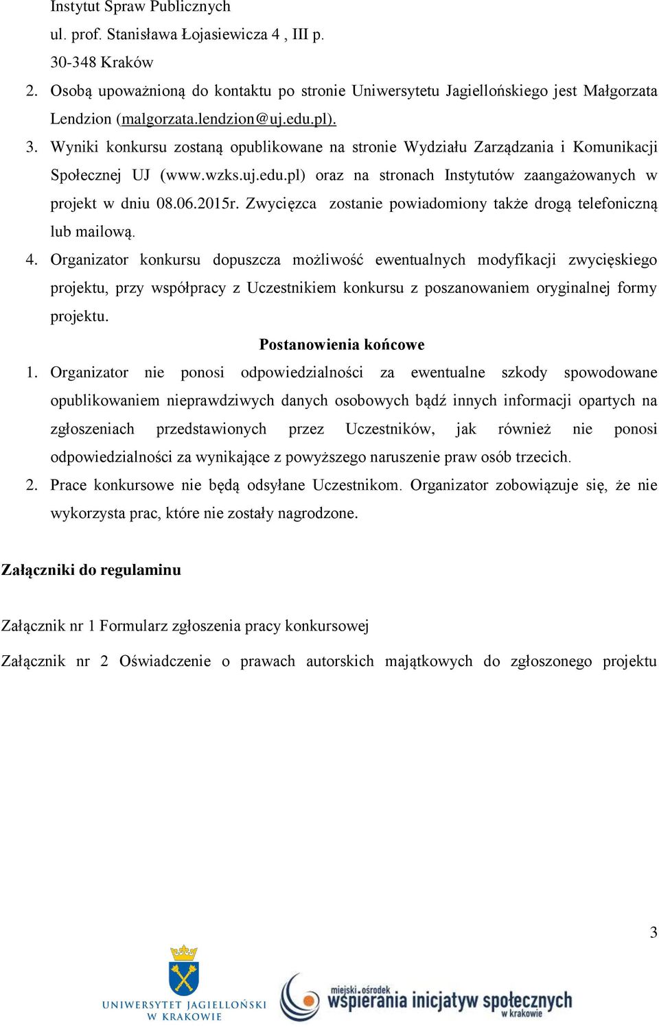 06.2015r. Zwycięzca zostanie powiadomiony także drogą telefoniczną lub mailową. 4.