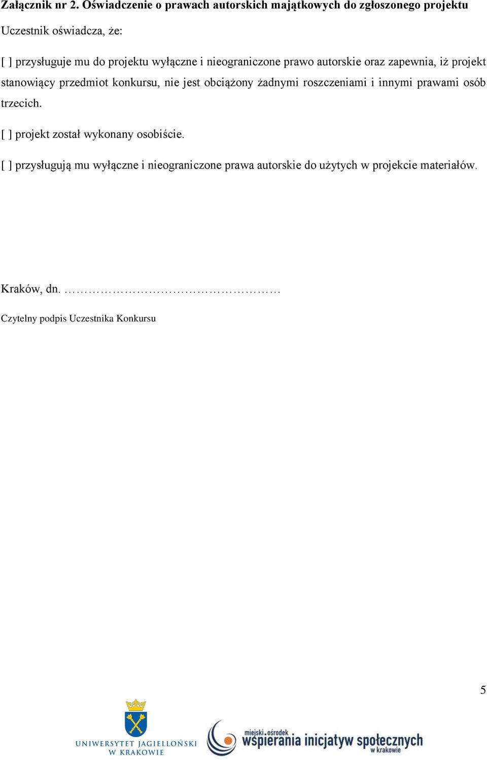 projektu wyłączne i nieograniczone prawo autorskie oraz zapewnia, iż projekt stanowiący przedmiot konkursu, nie jest