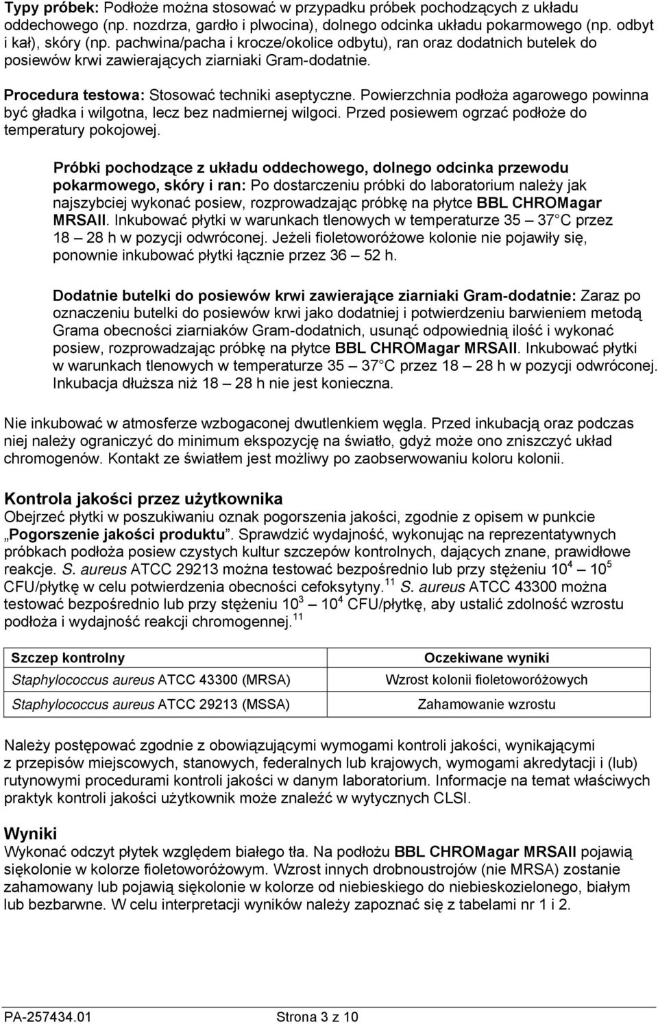 Powierzchnia podłoża agarowego powinna być gładka i wilgotna, lecz bez nadmiernej wilgoci. Przed posiewem ogrzać podłoże do temperatury pokojowej.