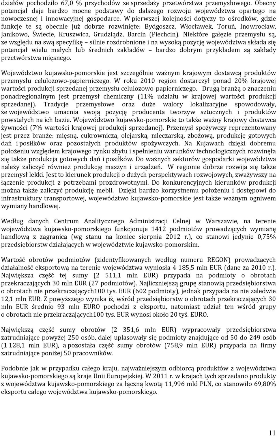 W pierwszej kolejności dotyczy to ośrodków, gdzie funkcje te są obecnie już dobrze rozwinięte: Bydgoszcz, Włocławek, Toruń, Inowrocław, Janikowo, Świecie, Kruszwica, Grudziądz, Barcin (Piechcin).