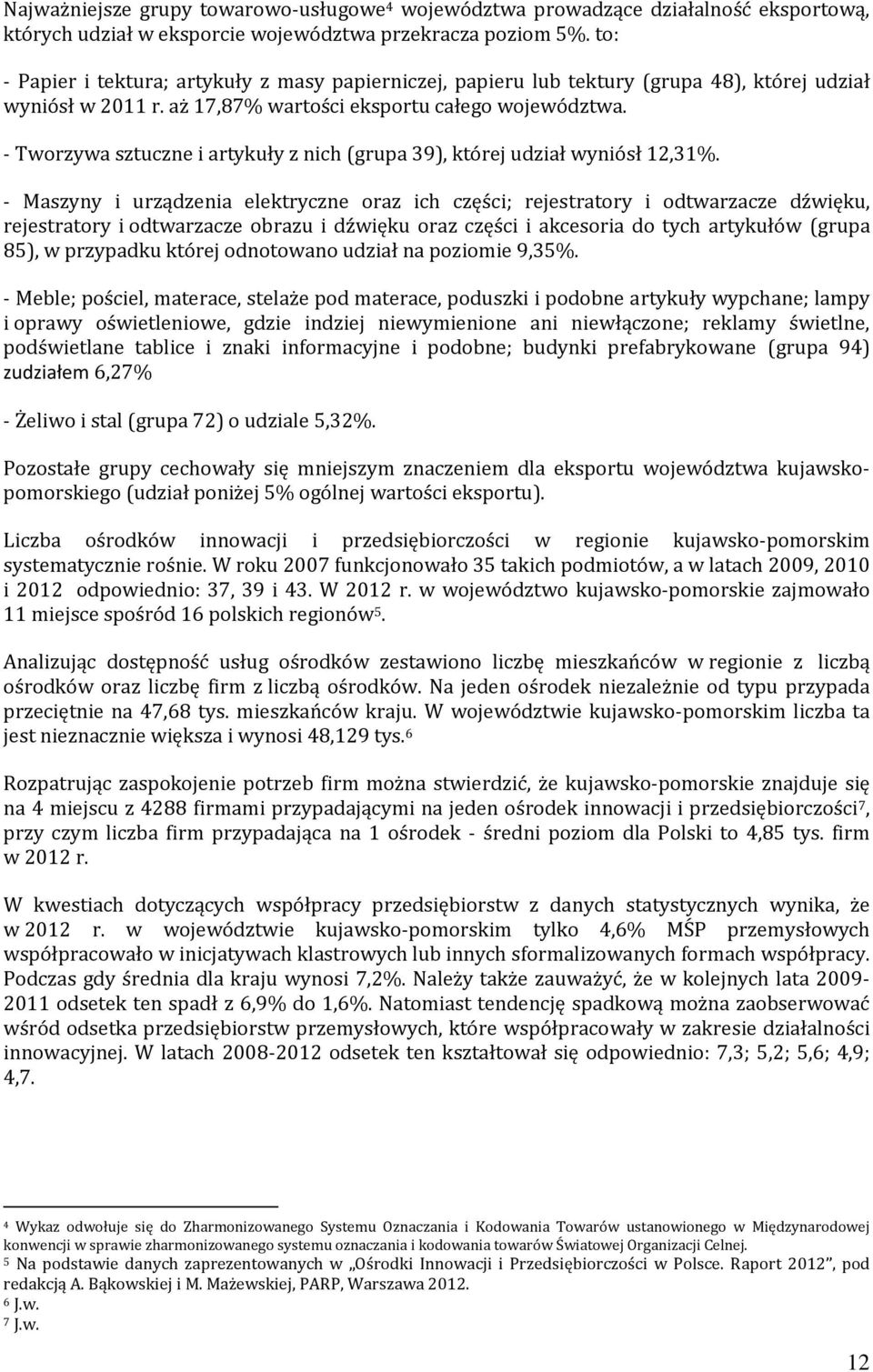 - Tworzywa sztuczne i artykuły z nich (grupa 39), której udział wyniósł 12,31%.