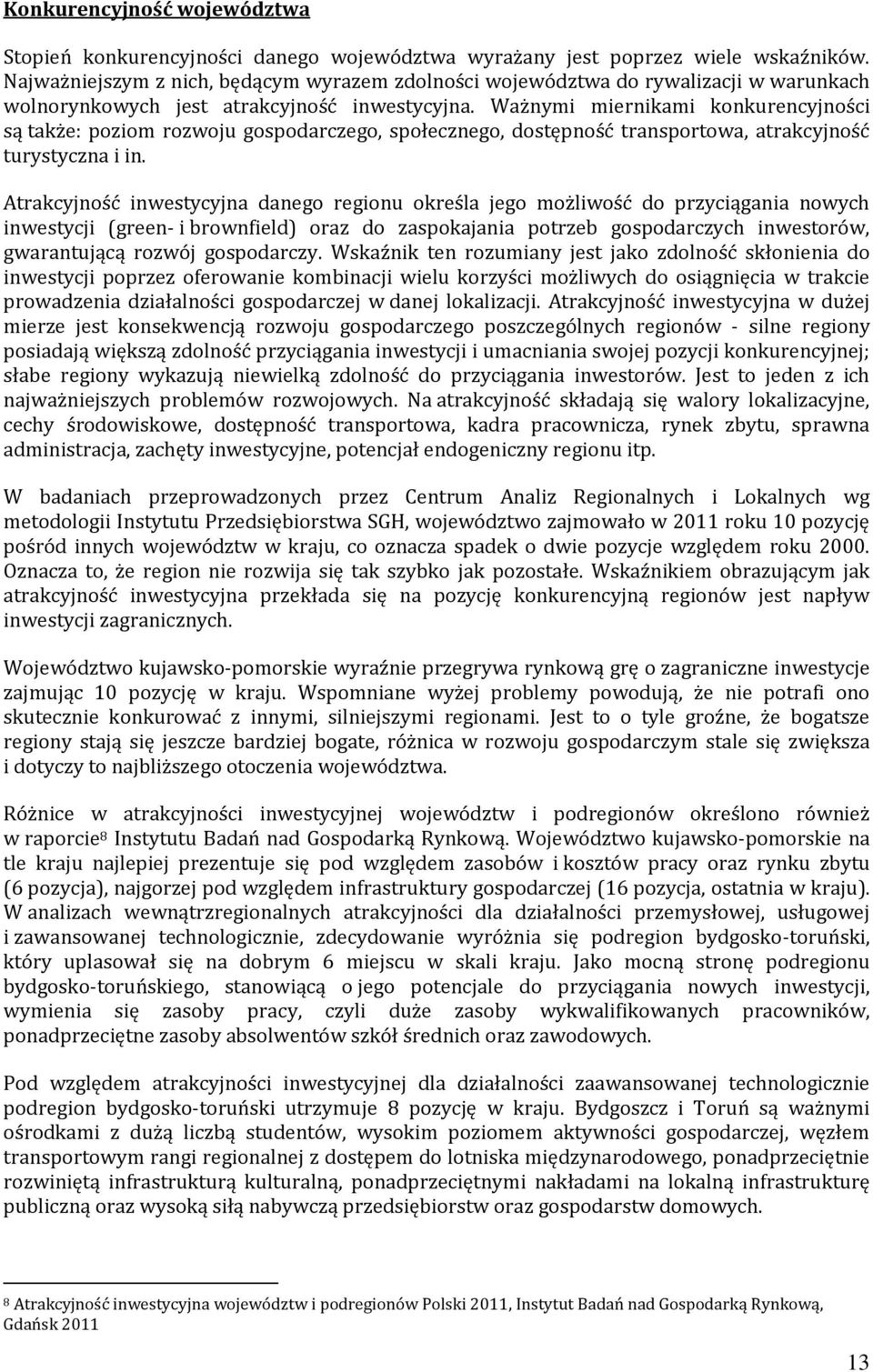 Ważnymi miernikami konkurencyjności są także: poziom rozwoju gospodarczego, społecznego, dostępność transportowa, atrakcyjność turystyczna i in.