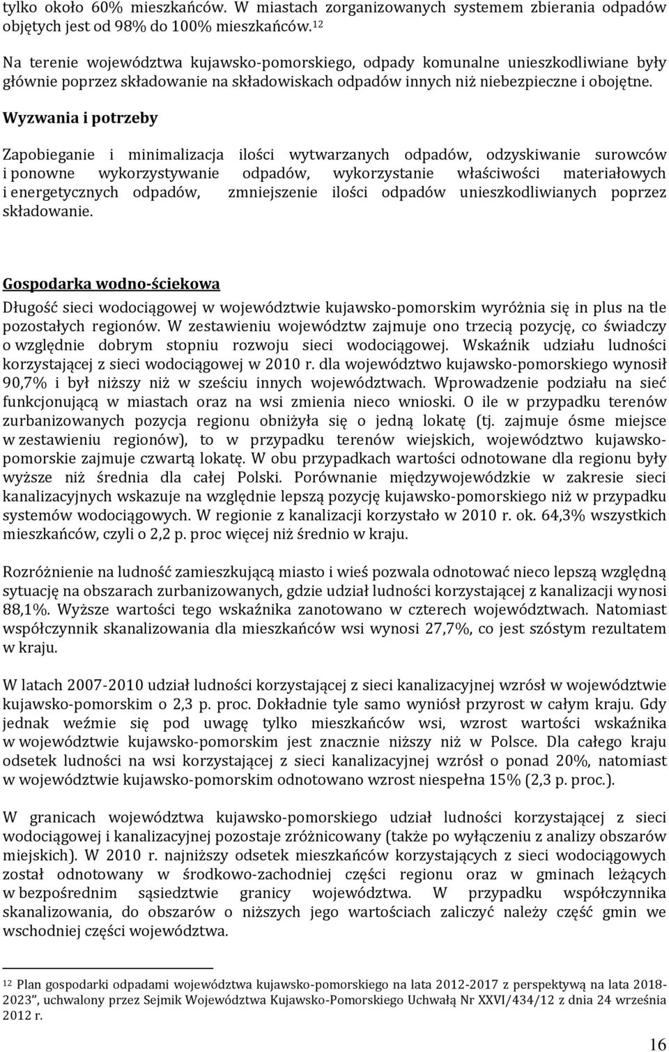 Wyzwania i potrzeby Zapobieganie i minimalizacja ilości wytwarzanych odpadów, odzyskiwanie surowców i ponowne wykorzystywanie odpadów, wykorzystanie właściwości materiałowych i energetycznych