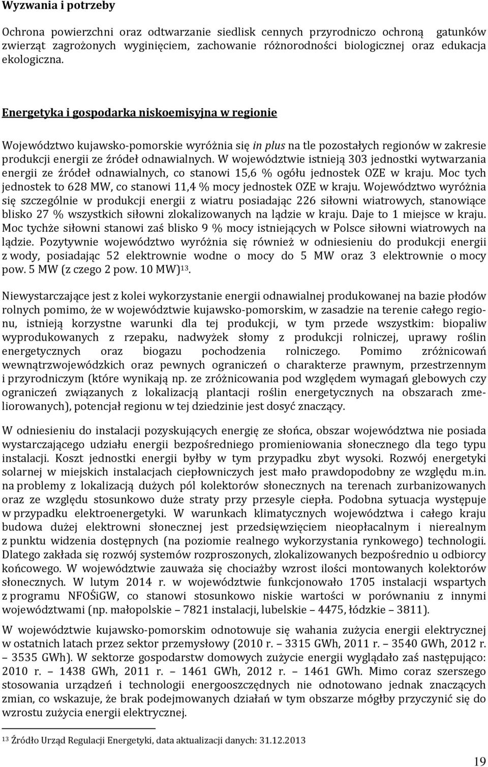 W województwie istnieją 303 jednostki wytwarzania energii ze źródeł odnawialnych, co stanowi 15,6 % ogółu jednostek OZE w kraju.