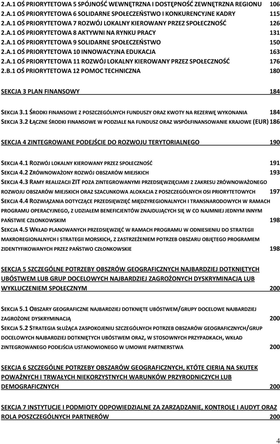 B.1 OŚ PRIORYTETOWA 12 POMOC TECHNICZNA 180 SEKCJA 3 PLAN FINANSOWY 184 SEKCJA 3.1 ŚRODKI FINANSOWE Z POSZCZEGÓLNYCH FUNDUSZY ORAZ KWOTY NA REZERWĘ WYKONANIA 184 SEKCJA 3.