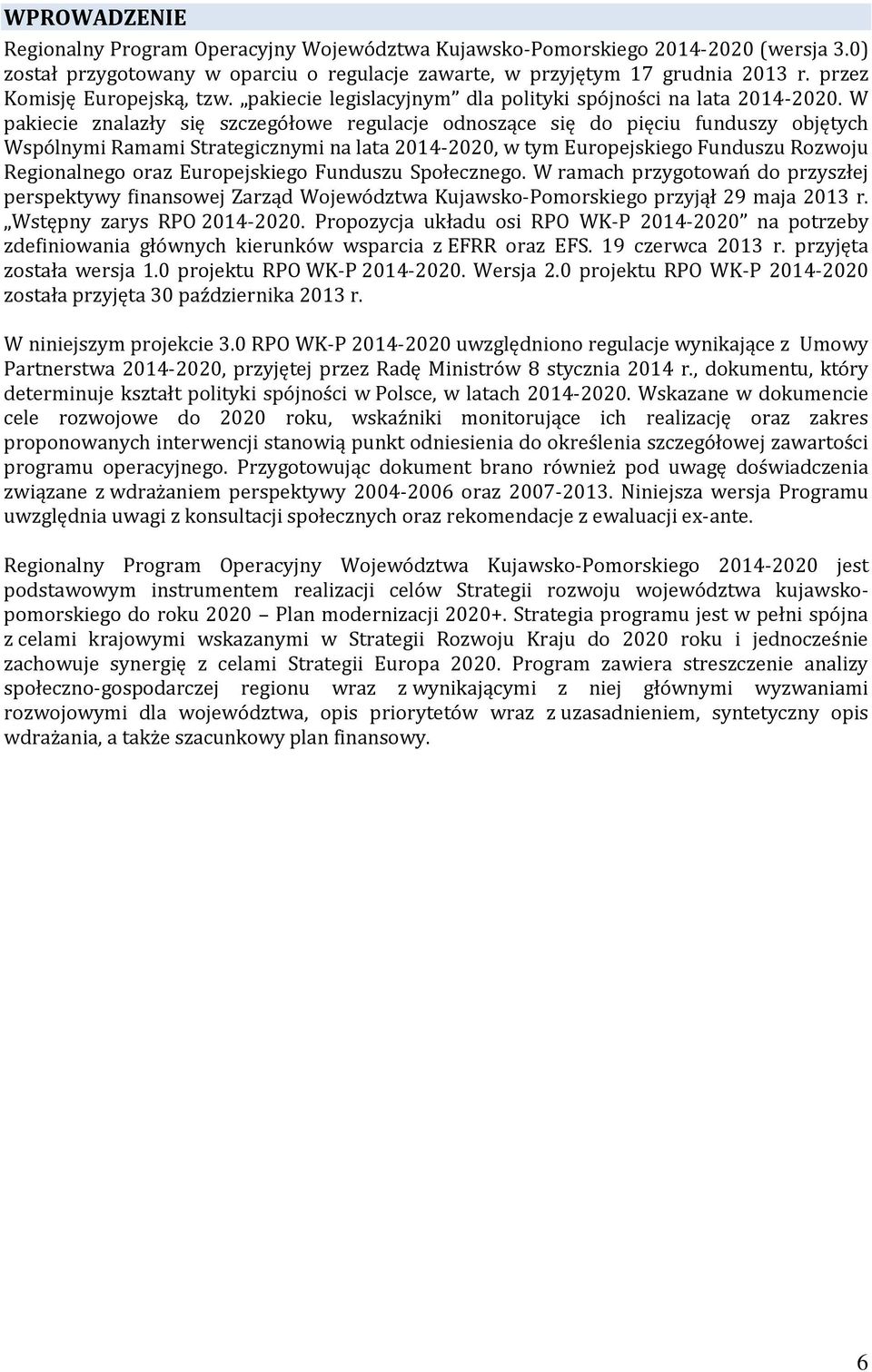 W pakiecie znalazły się szczegółowe regulacje odnoszące się do pięciu funduszy objętych Wspólnymi Ramami Strategicznymi na lata 2014-2020, w tym Europejskiego Funduszu Rozwoju Regionalnego oraz