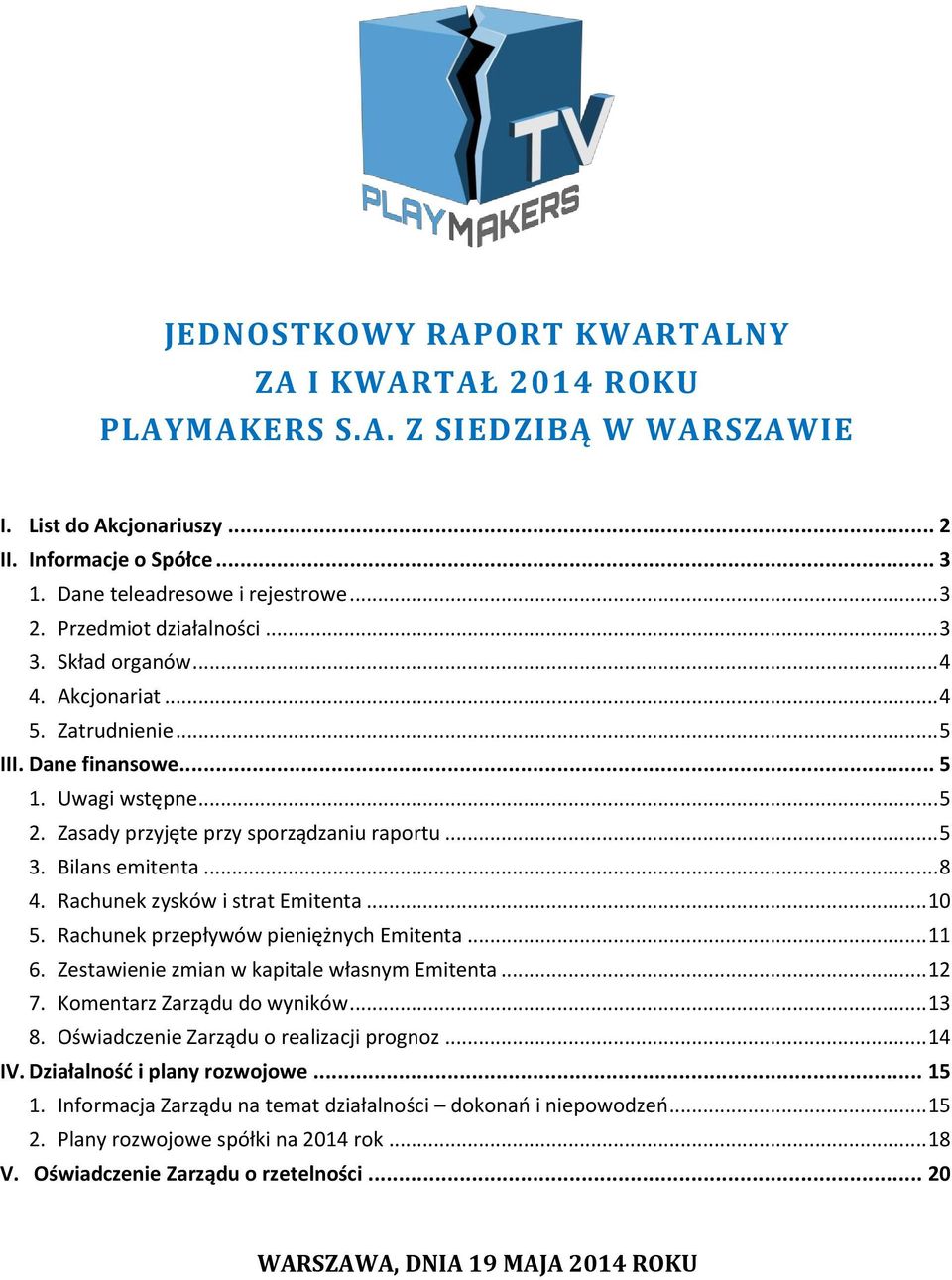 Bilans emitenta... 8 4. Rachunek zysków i strat Emitenta... 10 5. Rachunek przepływów pieniężnych Emitenta... 11 6. Zestawienie zmian w kapitale własnym Emitenta... 12 7. Komentarz Zarządu do wyników.