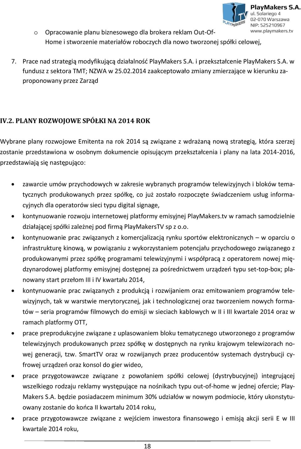 .02.2014 zaakceptowało zmiany zmierzające w kierunku zaproponowany przez Zarząd IV.2. PLANY ROZWOJOWE SPÓŁKI NA 2014 ROK Wybrane plany rozwojowe Emitenta na rok 2014 są związane z wdrażaną nową