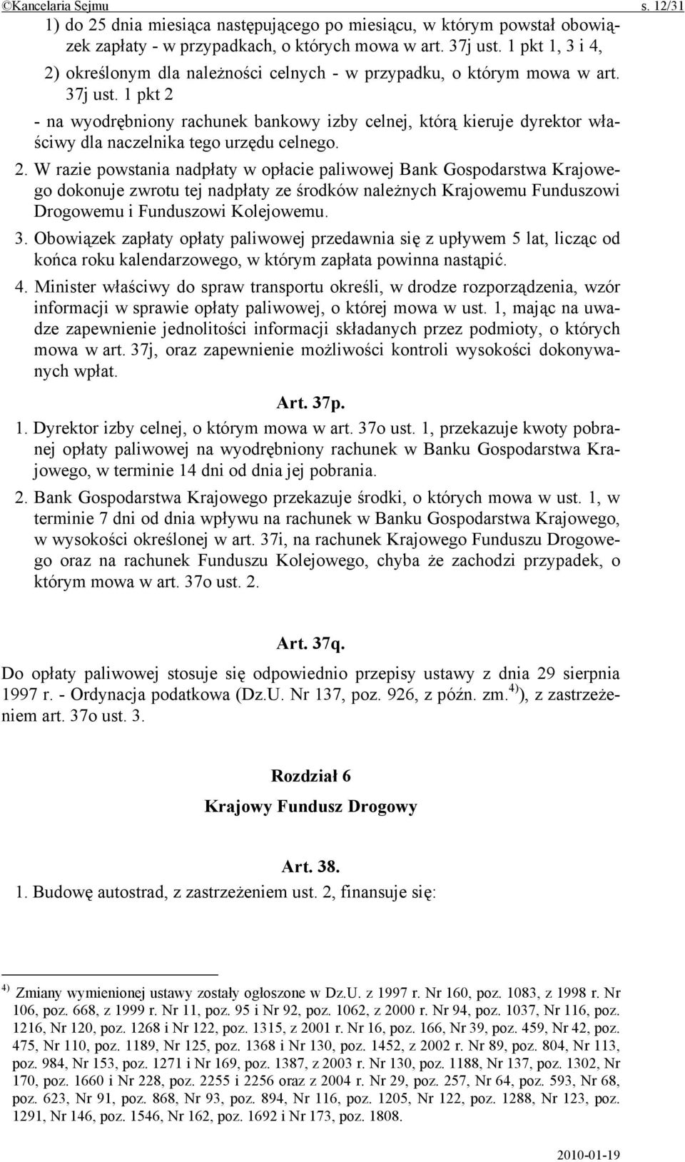 1 pkt 2 - na wyodrębniony rachunek bankowy izby celnej, którą kieruje dyrektor właściwy dla naczelnika tego urzędu celnego. 2. W razie powstania nadpłaty w opłacie paliwowej Bank Gospodarstwa Krajowego dokonuje zwrotu tej nadpłaty ze środków należnych Krajowemu Funduszowi Drogowemu i Funduszowi Kolejowemu.