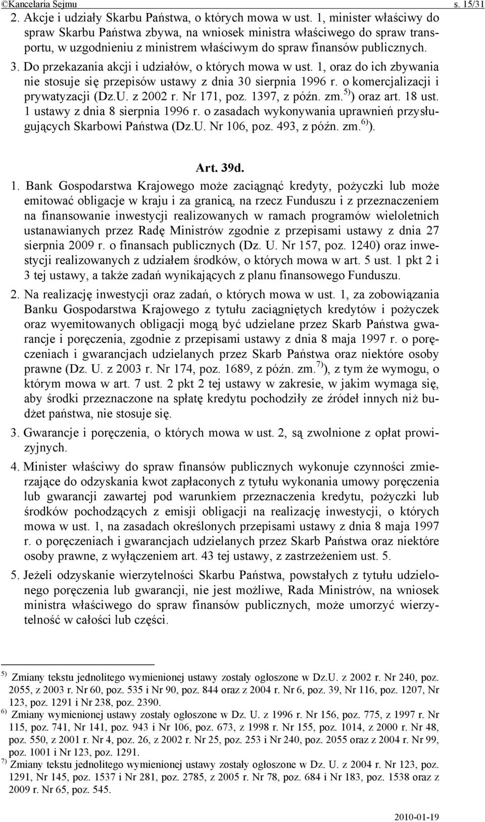 Do przekazania akcji i udziałów, o których mowa w ust. 1, oraz do ich zbywania nie stosuje się przepisów ustawy z dnia 30 sierpnia 1996 r. o komercjalizacji i prywatyzacji (Dz.U. z 2002 r.