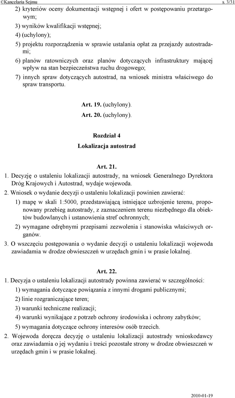 autostradami; 6) planów ratowniczych oraz planów dotyczących infrastruktury mającej wpływ na stan bezpieczeństwa ruchu drogowego; 7) innych spraw dotyczących autostrad, na wniosek ministra właściwego