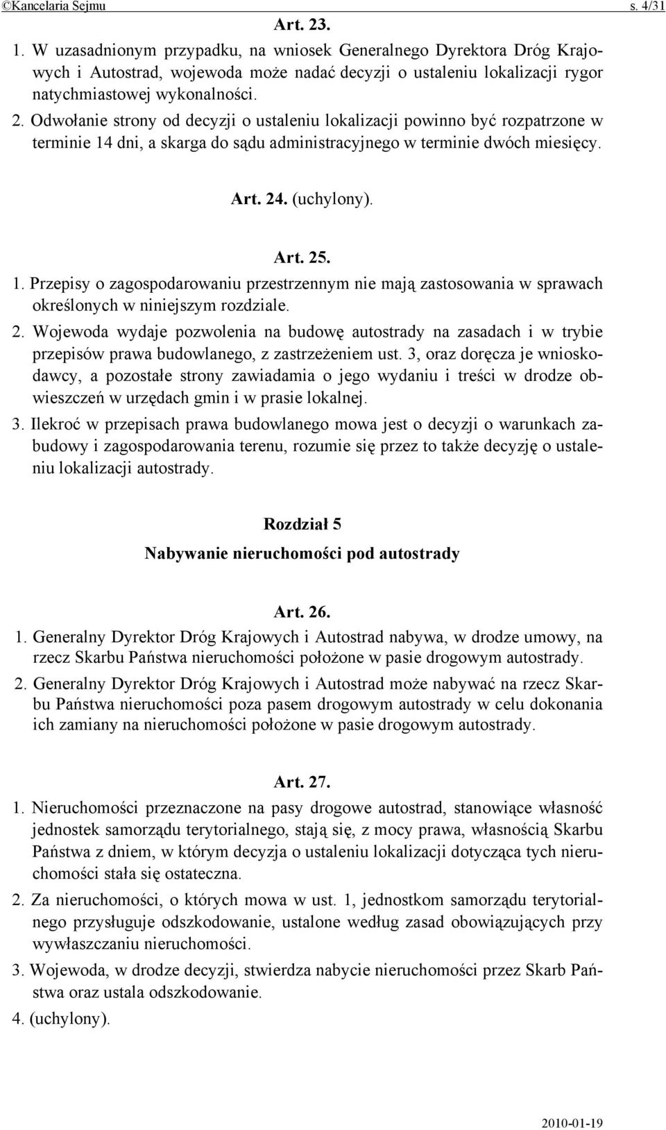 Odwołanie strony od decyzji o ustaleniu lokalizacji powinno być rozpatrzone w terminie 14 dni, a skarga do sądu administracyjnego w terminie dwóch miesięcy. Art. 24. (uchylony). Art. 25. 1. Przepisy o zagospodarowaniu przestrzennym nie mają zastosowania w sprawach określonych w niniejszym rozdziale.