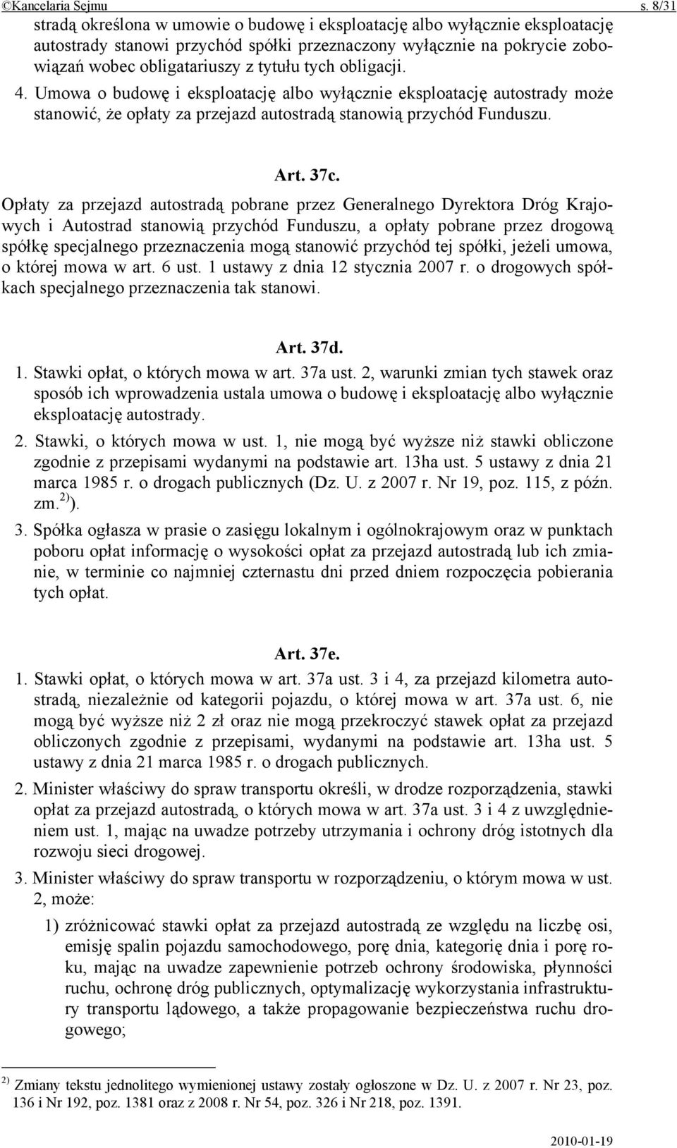 obligacji. 4. Umowa o budowę i eksploatację albo wyłącznie eksploatację autostrady może stanowić, że opłaty za przejazd autostradą stanowią przychód Funduszu. Art. 37c.