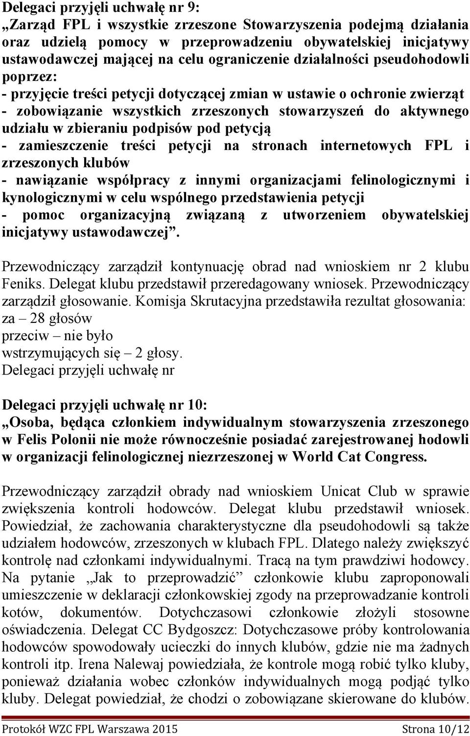 zbieraniu podpisów pod petycją - zamieszczenie treści petycji na stronach internetowych FPL i zrzeszonych klubów - nawiązanie współpracy z innymi organizacjami felinologicznymi i kynologicznymi w