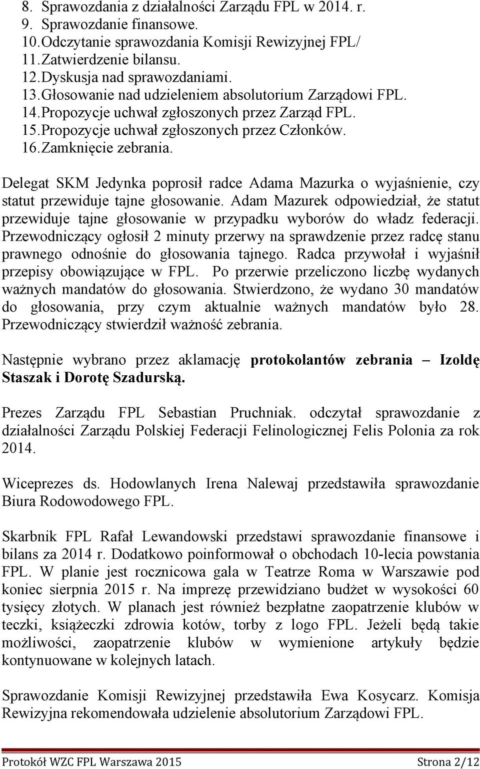 Delegat SKM Jedynka poprosił radce Adama Mazurka o wyjaśnienie, czy statut przewiduje tajne głosowanie.