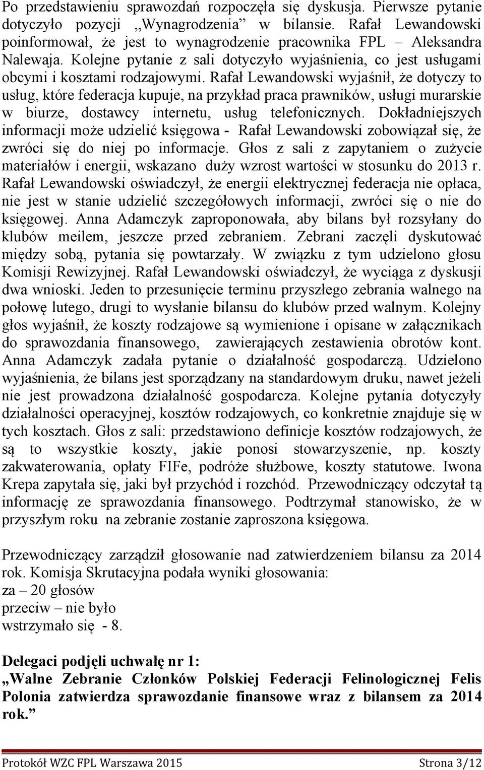 Rafał Lewandowski wyjaśnił, że dotyczy to usług, które federacja kupuje, na przykład praca prawników, usługi murarskie w biurze, dostawcy internetu, usług telefonicznych.