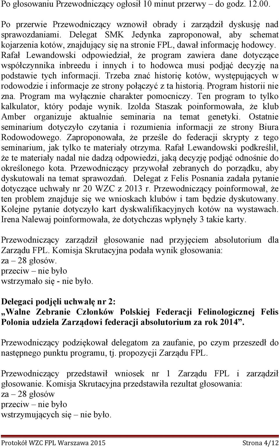 Rafał Lewandowski odpowiedział, że program zawiera dane dotyczące współczynnika inbreedu i innych i to hodowca musi podjąć decyzję na podstawie tych informacji.