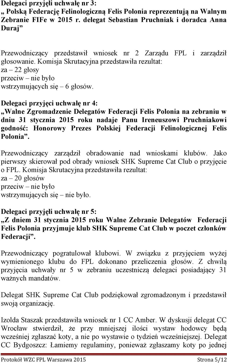 Komisja Skrutacyjna przedstawiła rezultat: za 22 głosy wstrzymujących się 6 głosów.