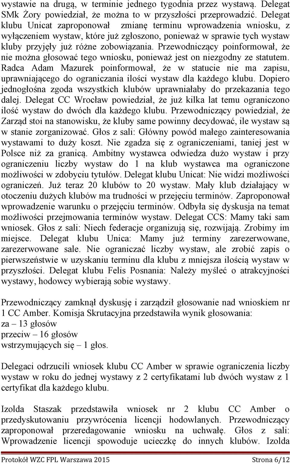 Przewodniczący poinformował, że nie można głosować tego wniosku, ponieważ jest on niezgodny ze statutem.