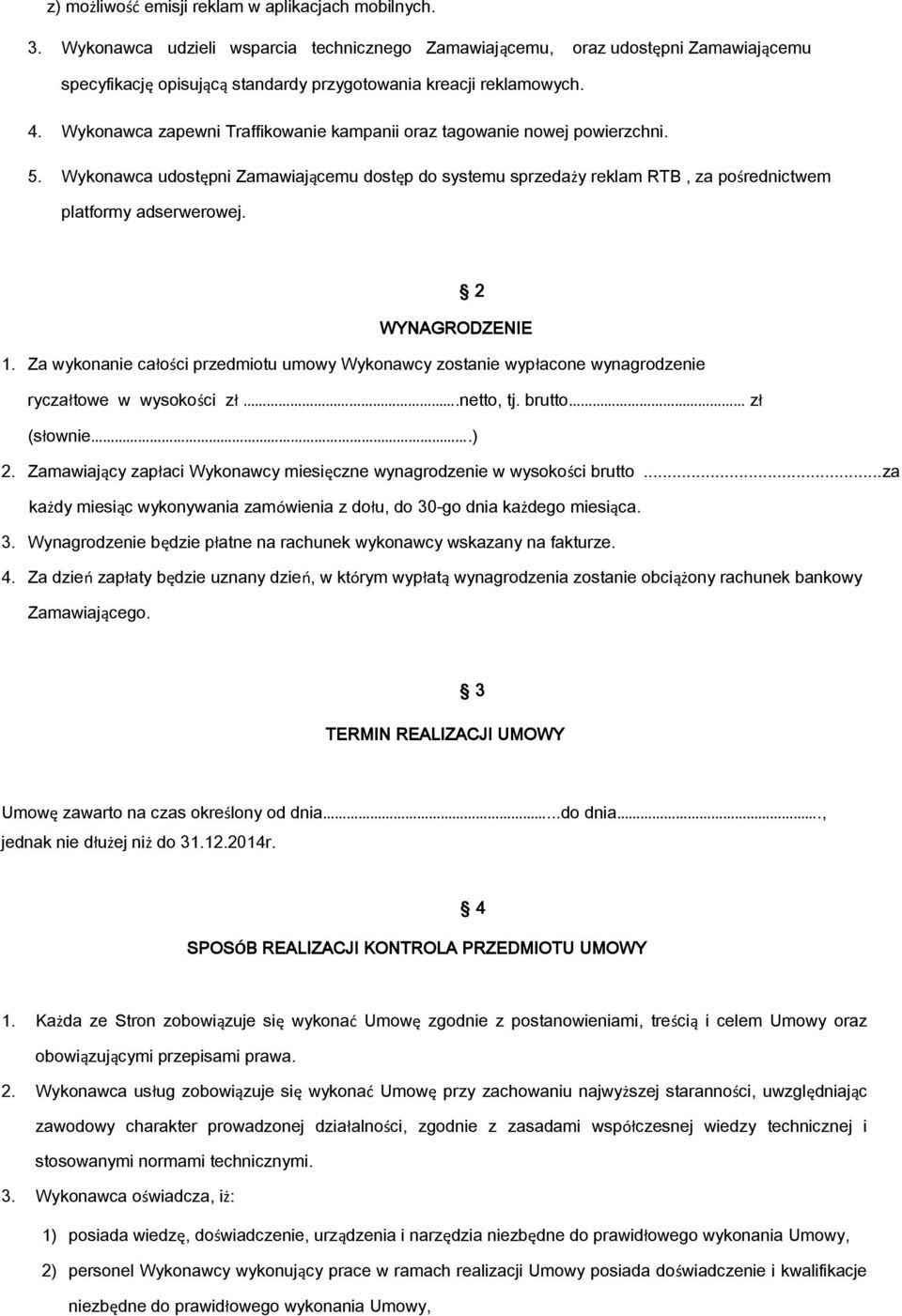 Wykonawca zapewni Traffikowanie kampanii oraz tagowanie nowej powierzchni. 5. Wykonawca udostępni Zamawiającemu dostęp do systemu sprzedaży reklam RTB, za pośrednictwem platformy adserwerowej.