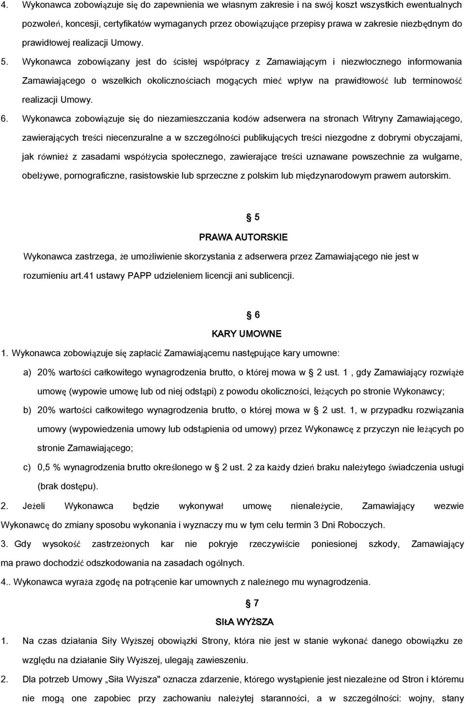 Wykonawca zobowiązany jest do ścisłej współpracy z Zamawiającym i niezwłocznego informowania Zamawiającego o wszelkich okolicznościach mogących mieć wpływ na prawidłowość lub terminowość realizacji