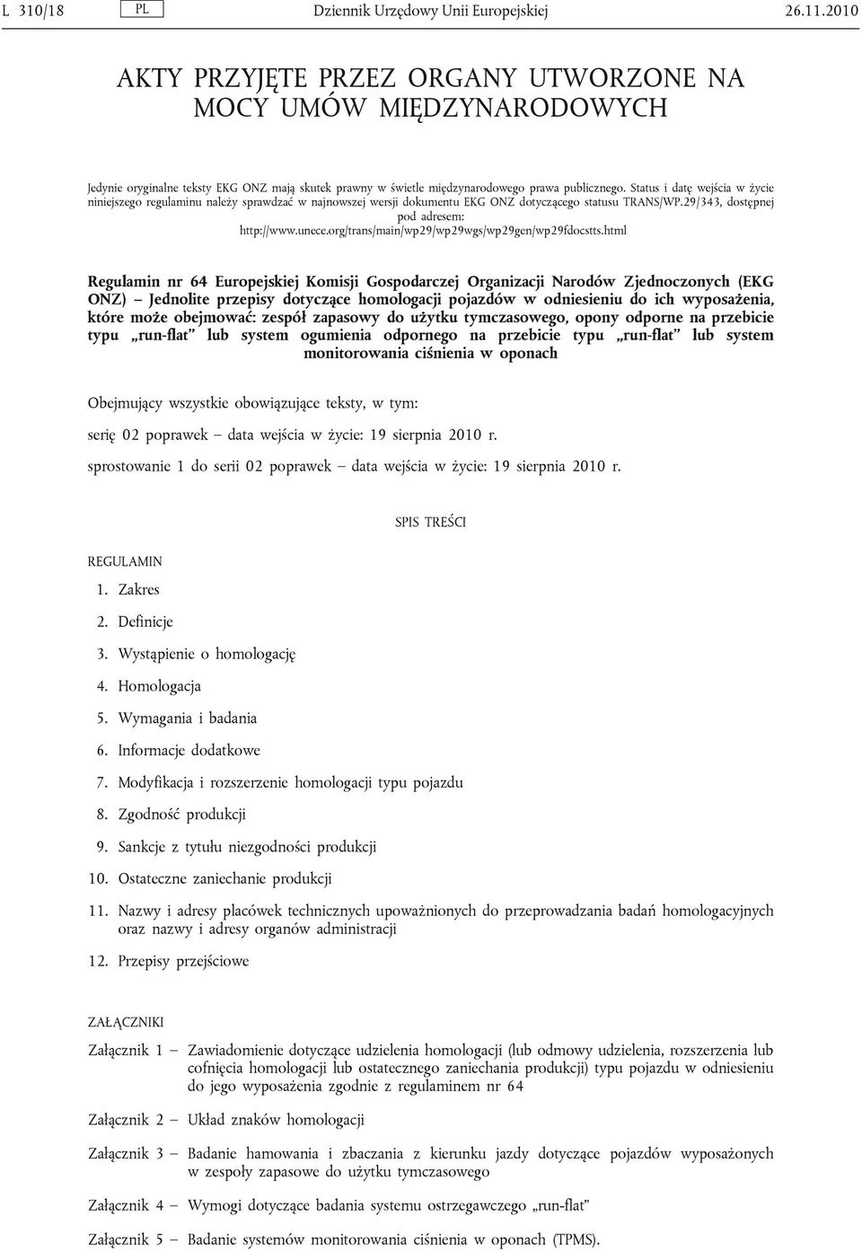 Status i datę wejścia w życie niniejszego regulaminu należy sprawdzać w najnowszej wersji dokumentu EKG ONZ dotyczącego statusu TRANS/WP.29/343, dostępnej pod adresem: http://www.unece.