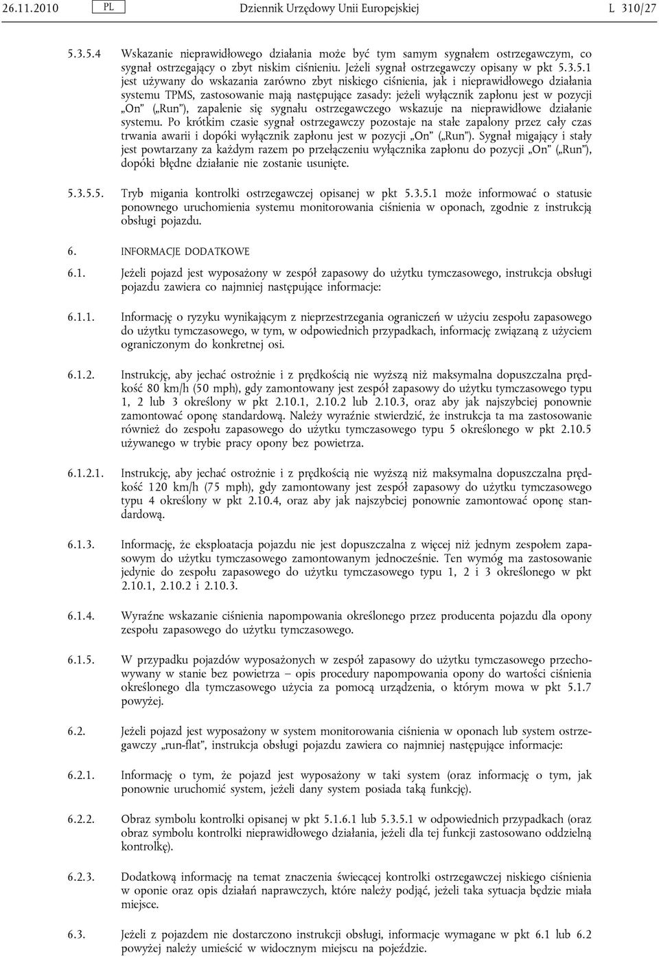 3.5.1 jest używany do wskazania zarówno zbyt niskiego ciśnienia, jak i nieprawidłowego działania systemu TPMS, zastosowanie mają następujące zasady: jeżeli wyłącznik zapłonu jest w pozycji On ( Run