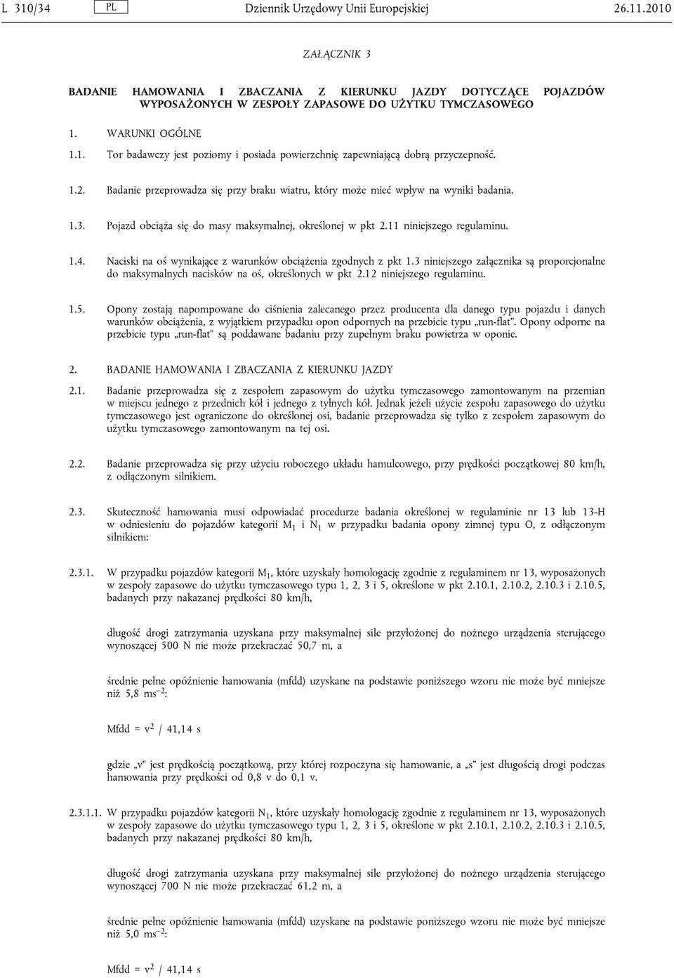 Pojazd obciąża się do masy maksymalnej, określonej w pkt 2.11 niniejszego regulaminu. 1.4. Naciski na oś wynikające z warunków obciążenia zgodnych z pkt 1.