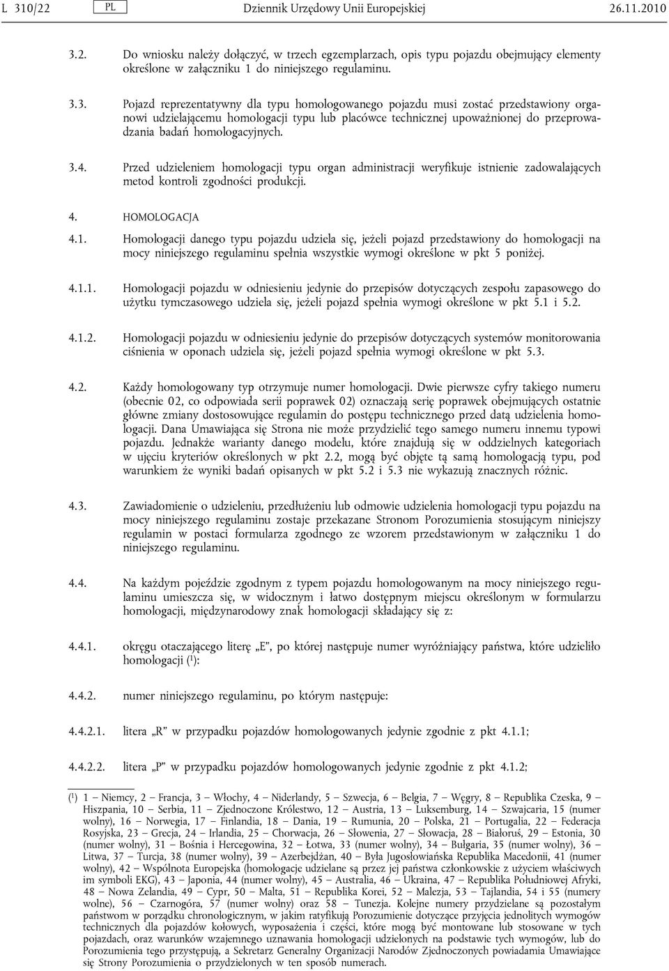 homologacyjnych. 3.4. Przed udzieleniem homologacji typu organ administracji weryfikuje istnienie zadowalających metod kontroli zgodności produkcji. 4. HOMOLOGACJA 4.1.