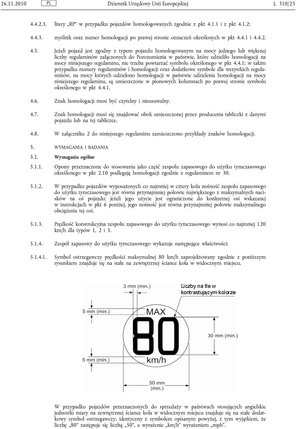 Jeżeli pojazd jest zgodny z typem pojazdu homologowanym na mocy jednego lub większej liczby regulaminów załączonych do Porozumienia w państwie, które udzieliło homologacji na mocy niniejszego