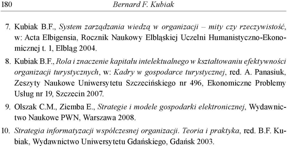 Panasiuk, Zeszyty Naukowe Uniwersytetu Szczecińskiego nr 496, Ekonomiczne Problemy Usług nr 19, Szczecin 2007. 9. Olszak C.M., Ziemba E.